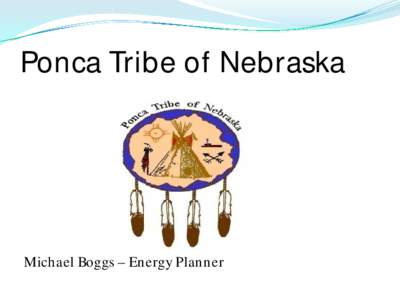 Ponca Tribe of Nebraska  Michael Boggs – Energy Planner Project Earth Lover