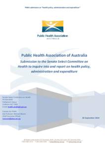 PHAA submission on “health policy, administration and expenditure”  Public Health Association of Australia Submission to the Senate Select Committee on Health to inquire into and report on health policy, administrati