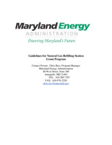 Guidelines for Natural Gas Refilling Station Grant Program Contact Person: Chris Rice, Program Manager Maryland Energy Administration 60 West Street, Suite 300 Annapolis, MD 21401