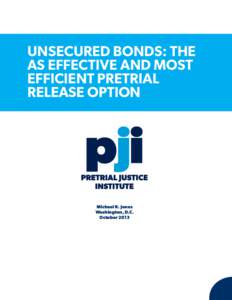 UNSECURED BONDS: THE AS EFFECTIVE AND MOST EFFICIENT PRETRIAL RELEASE OPTION  Michael R. Jones