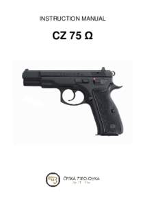 INSTRUCTION MANUAL  CZ 75 Ω Before handling the pistol read this manual carefully and observe the following safety instructions.