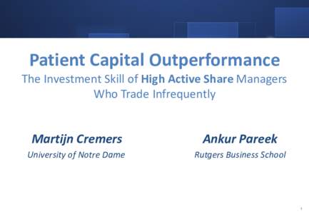 Patient Capital Outperformance The Investment Skill of High Active Share Managers Who Trade Infrequently Martijn Cremers