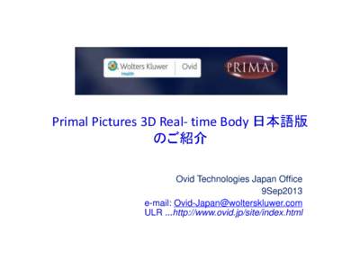 Primal Pictures 3D Real- time Body 日本語版 のご紹介 Ovid Technologies Japan Office 9Sep2013 e-mail: [removed] ULR ...http://www.ovid.jp/site/index.html