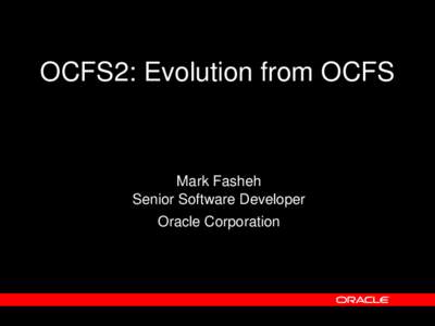 OCFS2: Evolution from OCFS  Mark Fasheh Senior Software Developer Oracle Corporation