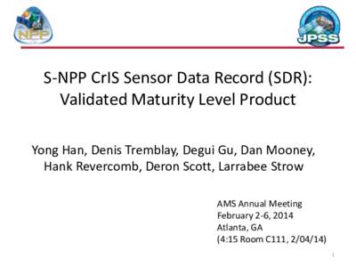 S-NPP CrIS Sensor Data Record (SDR): Validated Maturity Level Product Yong Han, Denis Tremblay, Degui Gu, Dan Mooney, Hank Revercomb, Deron Scott, Larrabee Strow AMS Annual Meeting February 2-6, 2014