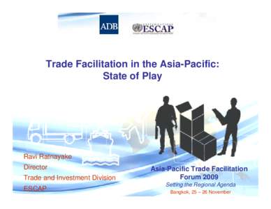 Trade Facilitation in the Asia-Pacific: State of Play Ravi Ratnayake Director Trade and Investment Division