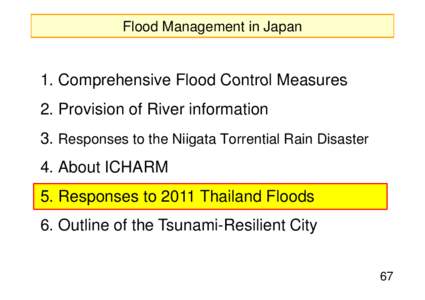 Flood Management in Japan  1 Comprehensive Flood Control Measures[removed]Provision of River information 3. Responses to the Niigata Torrential Rain Disaster