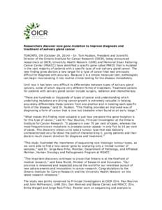 Researchers discover new gene mutation to improve diagnosis and treatment of salivary gland cancer TORONTO, ON (October 29, 2014) – Dr. Tom Hudson, President and Scientific Director of the Ontario Institute for Cancer 