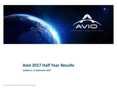 Avio	2017	Half	Year	Results	 Colleferro,	15	September	2017 AVIO	SpA-	All	rights	reserved	–	subject	to	the	restric9ons	of		last	page.