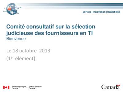 Comité consultatif sur la sélection judicieuse des fournisseurs en TI Click to edit Master title style Bienvenue Le 18 octobre 2013 Click to edit Master subtitle style