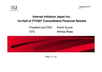 Internet Initiative Japan Inc. 1st Half of FY2007 Consolidated Financial Results President and CEO Koichi Suzuki