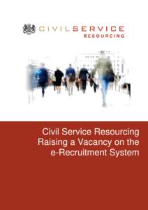 Civil Service Resourcing Raising a Vacancy on the e-Recruitment System Version 1.2 last updated: 19 January 2015
