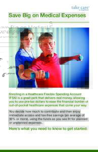 Save Big on Medical Expenses  Enrolling in a Healthcare Flexible Spending Account ( FSA ) is a great perk that delivers real money, allowing you to use pre-tax dollars to ease the financial burden of out-of-pocket health