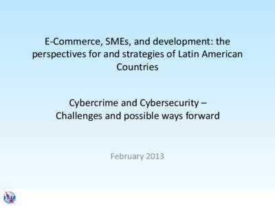 E-Commerce, SMEs, and development: the perspectives for and strategies of Latin American Countries Cybercrime and Cybersecurity – Challenges and possible ways forward