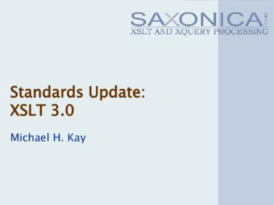 Standards Update: XSLT 3.0 Michael H. Kay Main Themes of XSLT 3.0 • Streaming