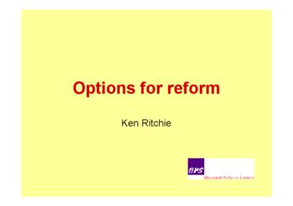 Options for reform Ken Ritchie The Alternative Vote • Avoids problems of ‘Two round’ elections and of the