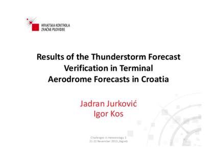 Results of the Thunderstorm Forecast Verification in Terminal Aerodrome Forecasts in Croatia Jadran Jurković Igor Kos Challenges in meteorology 3