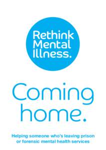 Coming home. Helping someone who’s leaving prison or forensic mental health services  Rethink Mental Illness. Coming home. 1