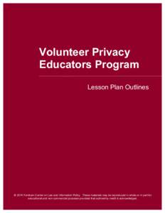 Volunteer Privacy Educators Program Lesson Plan Outlines © 2014 Fordham Center on Law and Information Policy. These materials may be reproduced in whole or in part for educational and non-commercial purposes provided th