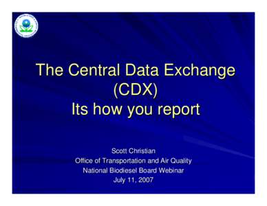 The Central Data Exchange (CDX) Its how you report Scott Christian Office of Transportation and Air Quality National Biodiesel Board Webinar