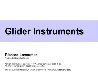 Glider Instruments Richard Lancaster [removed] ASK-21 glider outlines Copyright 1983 Alexander Schleicher GmbH & Co. All other content Copyright 2008 Richard Lancaster. The latest version of this docume