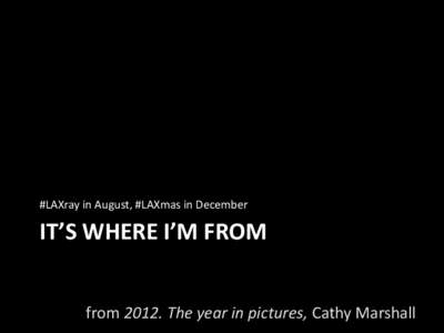 #LAXray in August, #LAXmas in December  IT’S WHERE I’M FROM from[removed]The year in pictures, Cathy Marshall  When people ask where I’m from, I