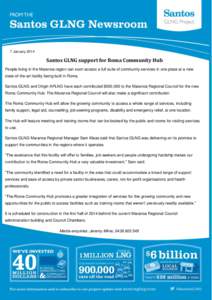 7 January[removed]Santos GLNG support for Roma Community Hub People living in the Maranoa region can soon access a full suite of community services in one place at a new state-of-the-art facility being built in Roma. Santo