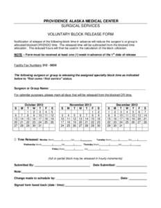 PROVIDENCE ALASKA MEDICAL CENTER SURGICAL SERVICES VOLUNTARY BLOCK RELEASE FORM Notification of release of the following block time in advance will reduce the surgeon’s or group’s allocated blocked OR/ENDO time. The 