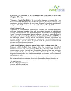 Zymeworks Inc. nominated for BIOTECanada’s Gold Leaf Award as Early Stage Company of the Year Vancouver, Canada, May 13, 2008 – Zymeworks Inc. is pleased to announce that it has been nominated for BIOTECanada’s Gol