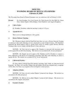 MINUTES WYOMING BOARD OF DENTAL EXAMINERS February 8, 2010 The Wyoming State Board of Dental Examiners met via conference call on February 8, 2010. Present: ♦