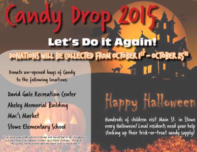Candy Drop 2015 Let’s Do it Again! DONATIONS WILL BE COLLECTED FROM OCTOBER 1ST - OCTOBER 25TH Donate un-opened bags of Candy to the following locations: