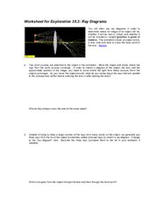 Worksheet for Exploration 35.2: Ray Diagrams You will often use ray diagrams in order to determine where an image of an object will be, whether it will be real or virtual, and whether it will be inverted or upright (posi