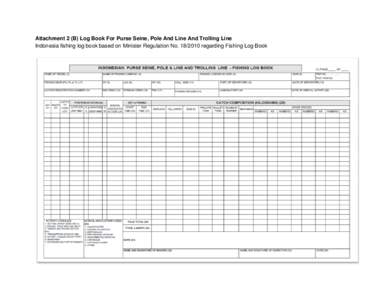 Attachment 2 (B) Log Book For Purse Seine, Pole And Line And Trolling Line Indonesia fishing log book based on Minister Regulation No[removed]regarding Fishing Log Book 