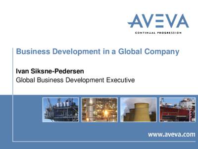 Business Development in a Global Company Ivan Siksne-Pedersen Global Business Development Executive Copyright 2011 AVEVA Solutions Limited. All rights reserved.