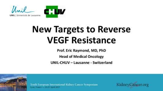 New Targets to Reverse VEGF Resistance Prof. Eric Raymond, MD, PhD Head of Medical Oncology UNIL-CHUV – Lausanne - Switzerland