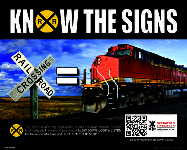 KN W THE SIGNS  The Advance Warning Sign warns drivers the road crosses railroad tracks ahead. This means you should SLOW DOWN, LOOK & LISTEN for the sound of a train and BE PREPARED TO STOP. Led by the North Dakota Safe