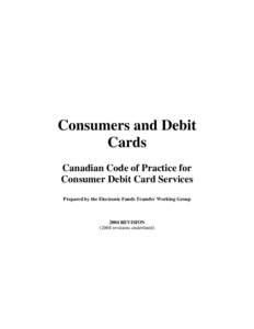 Consumers and Debit Cards Canadian Code of Practice for Consumer Debit Card Services Prepared by the Electronic Funds Transfer Working Group