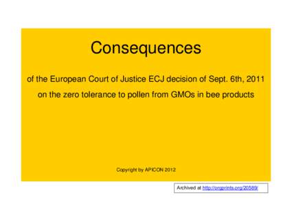 Consequences of the European Court of Justice ECJ decision of Sept. 6th, 2011 on the zero tolerance to pollen from GMOs in bee products Copyright by APICON 2012