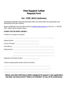 Visa Support Letter Request Form For: FCRC 2015 Conference International registrants should be particularly aware and careful about visa requirements, and should plan travel well in advance. Please complete this form and