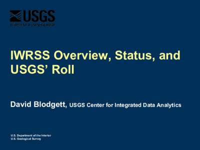 IWRSS Overview, Status, and USGS’ Roll David Blodgett, USGS Center for Integrated Data Analytics U.S. Department of the Interior U.S. Geological Survey