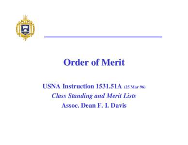 Order of Merit USNA Instruction 1531.51A (25 Mar 96) Class Standing and Merit Lists Assoc. Dean F. I. Davis  Orders of Merit