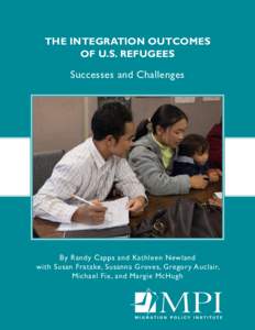 THE INTEGRATION OUTCOMES OF U.S. REFUGEES Successes and Challenges  By Randy Capps and Kathleen Newland