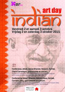 Vendredi 2 et samedi 3 octobre Vrijdag 2 en zaterdag 3 oktober 2015 Conférence, débat, danse Bharata-Natyam, Kathak, Chant Carnatique, gastronomie et concert. Organisé avec l’asbl Kalavati. Sous l’égide de la Bou