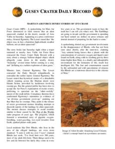 GUSEV CRATER DAILY RECORD MARTIAN AIR FORCE DENIES STORIES OF UFO CRASH Gusev Crater (MPI) - A spokesbeing for Mars Air Force denounced as false rumors that an alien spacecraft crashed in the desert, outside of Ares Vall