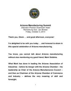 Arizona Manufacturing Summit Sheraton Phoenix Downtown Hotel Remarks by Gov. Jan Brewer Friday, October 3, 2014 Thank you, Glenn … and good afternoon, everyone! I’m delighted to be with you today … and honored to s