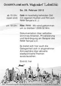 So. 26. Februar 2012 ab 15 Uhr: Café im kuschelig beheizten Zelt (open end) mit veganem Kuchen und Film zum RAW-Tempel e.V. ;-) um 18 Uhr: Film: RAW - Wir sind gekommen um zu bleiben! Min.