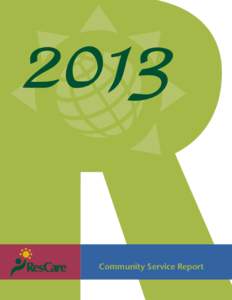 2013 Community Service Report Letter from President and CEO Each year, ResCare employees and the people we serve reach out to our communities across the nation in very special ways. They show that when you have a heart 