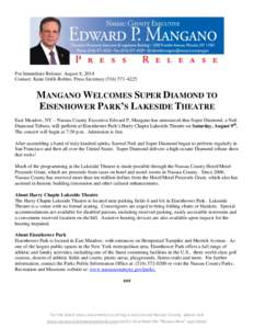 For Immediate Release: August 8, 2014 Contact: Katie Grilli-Robles, Press Secretary[removed]MANGANO WELCOMES SUPER DIAMOND TO EISENHOWER PARK’S LAKESIDE THEATRE East Meadow, NY – Nassau County Executive Edward