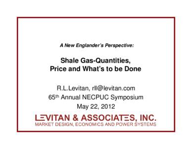 A New Englander Englander’s s Perspective: Shale Gas-Quantities, Price and What’s to be Done
