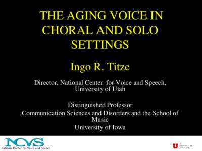 THE AGING VOICE IN CHORAL AND SOLO SETTINGS Ingo R. Titze Director, National Center for Voice and Speech, University of Utah